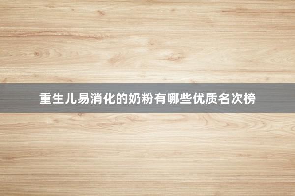 重生儿易消化的奶粉有哪些优质名次榜